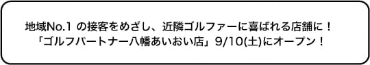 地域No.1 の接客をめざし、近隣ゴルファーに喜ばれる店舗に！「ゴルフパートナー八幡あいおい店」9/10(土)にオープン！