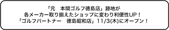 「元　本間ゴルフ徳島店」跡地が各メーカー取り揃えたショップに変わり利便性UP！ 「ゴルフパートナー　徳島昭和店」11/3(木)にオープン！