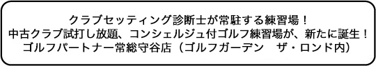 クラブセッティング診断士が常駐する練習場！ 中古クラブ試打し放題、コンシェルジュ付ゴルフ練習場が、新たに誕生！ 常総守谷店（ゴルフガーデン　ザ・ロンド内）