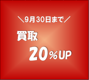 買取20％UP　～9/30まで～