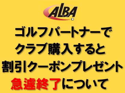【ご報告】ALBA.Netのゴルフパートナーでクラブ購入で割引クーポン急遽終了について