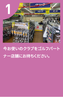 今お使いのクラブをゴルフパートナー店舗にお持ちください。