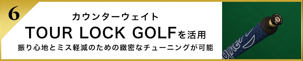 カウンターウェイトTOUR LOCK GOLFを活用振り心地とミス軽減のための緻密なチューニングが可能