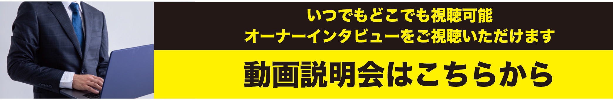 「動画説明会はこちら」いつでもどこでも視聴可能。オーナーインタビューをご視聴いただけます。