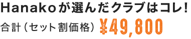 Hanakoが選んだクラブはコレ！合計（セット割価格）￥49,800