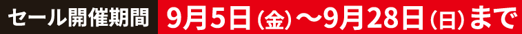 セール開催期間 9月5日（金）～9月28日（日）まで