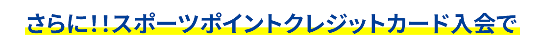 さらに！！スポーツポイントクレジットカード入会で