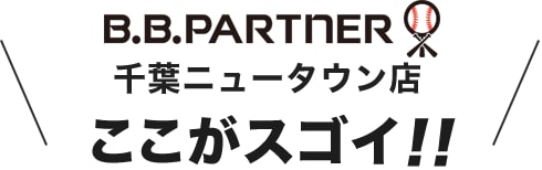 B.B.パートナー 千葉ニュータウン店 ここがスゴイ!