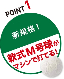 POINT1 新規格！硬式に近い「軟式M号球ボール使用！！」