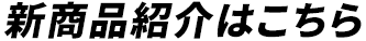 新商品紹介はこちら