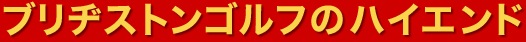 ブリヂストンゴルフのハイエンド