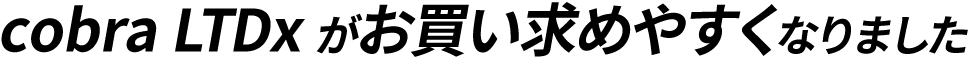 cobra LTDx がお買い求めやすくなりました
