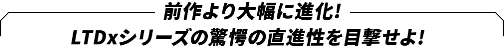 前作より大幅に進化！LTDxシリーズの驚愕の直進性を目撃せよ！