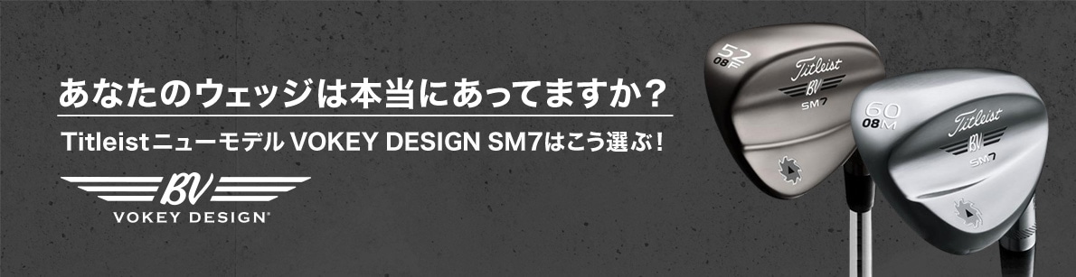 あなたのウェッジは本当にあってますか？ TitleistニューモデルVOKEY DESIGN SM7はこう選ぶ！