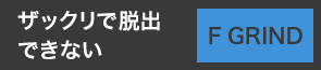 ザックリで出ない「F GRIND」