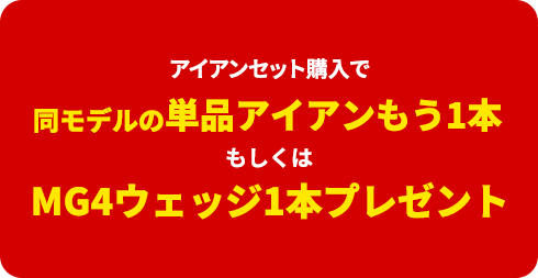 アイアンセット購入で同モデルの単品アイアンもう1本もしくはMG4ウェッジ1本プレゼント