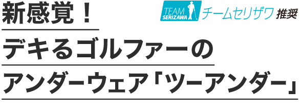 新感覚！デキるゴルファーのアンダーウェア「ツーアンダー」