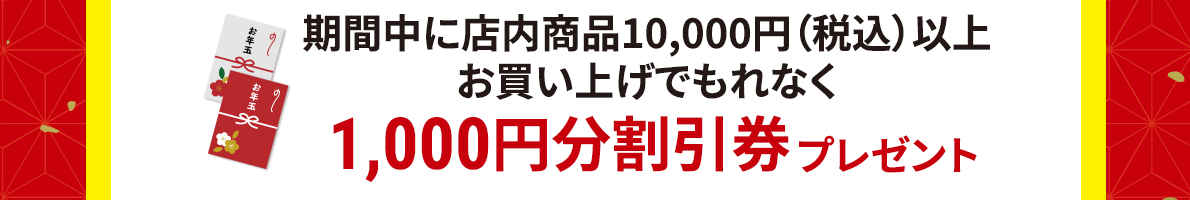 期間中に店内商品10,000円（税込）以上お買い上げでもれなく1,000円分割引券プレゼント