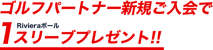ゴルフパートナー新規ご入会でRivieraボール1スリーブプレゼント!!