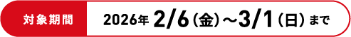 �Ώۊ���2026�N2/6�i���j〜3/1�i���j��