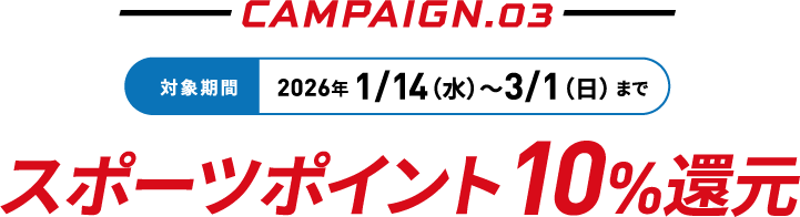 CAMPAIGN.03�@2026�N1/14�i���j〜3/1�i���j�܂ŃX�|�[�c�|�C���g10%�Ҍ�