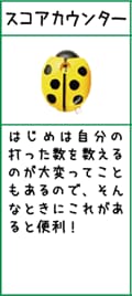 スコアカウンター:はじめは自分の打った数を数えるのが大変ってこともあるので、そんなときにこれがあると便利！