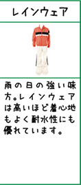 レインウェア:雨の日の強い味方。レインウェアは高いほど着心地もよく耐水性にも優れています。