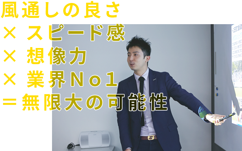 風通しの良さ×スピード感×想像力×業界Ｎｏ１＝無限大の可能性