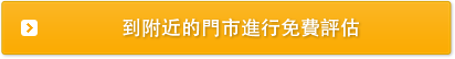 到附近的門市進行免費評估